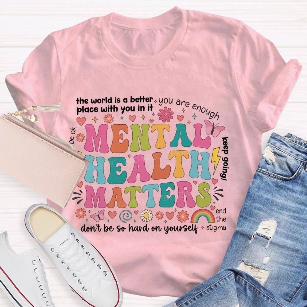 The World Is A Better Place With You In It You Are Enough Mental Health Matters  Teacher T-shirt