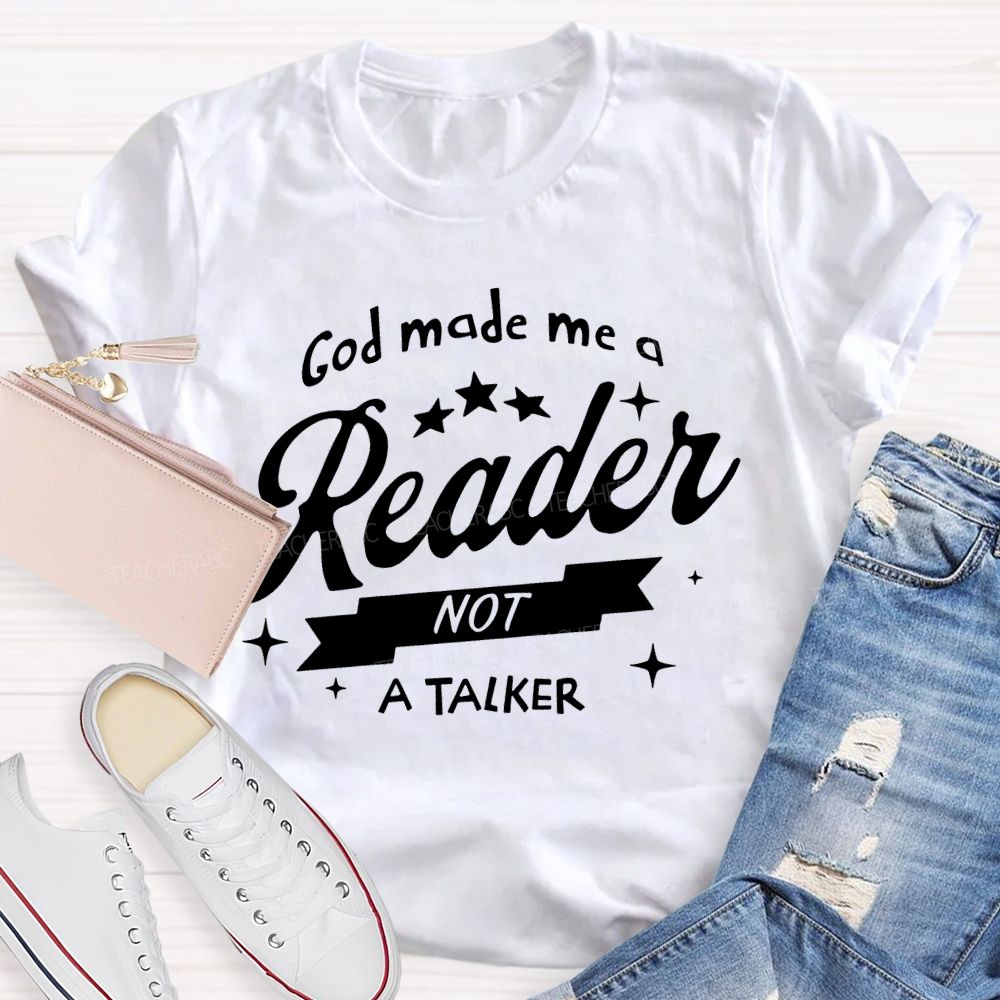 God Made Me A Reader Not A Talker  Teacher T-shirt
