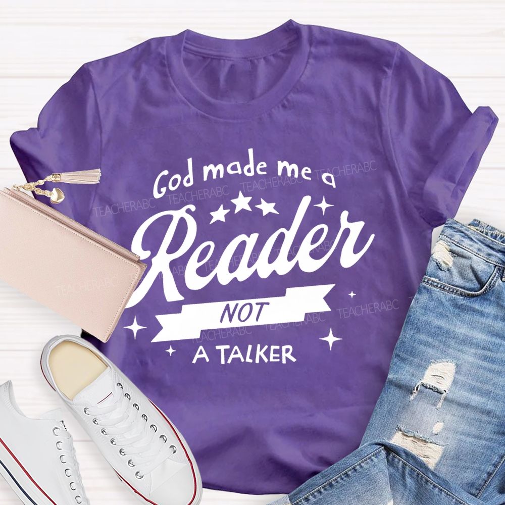 God Made Me A Reader Not A Talker  Teacher T-shirt