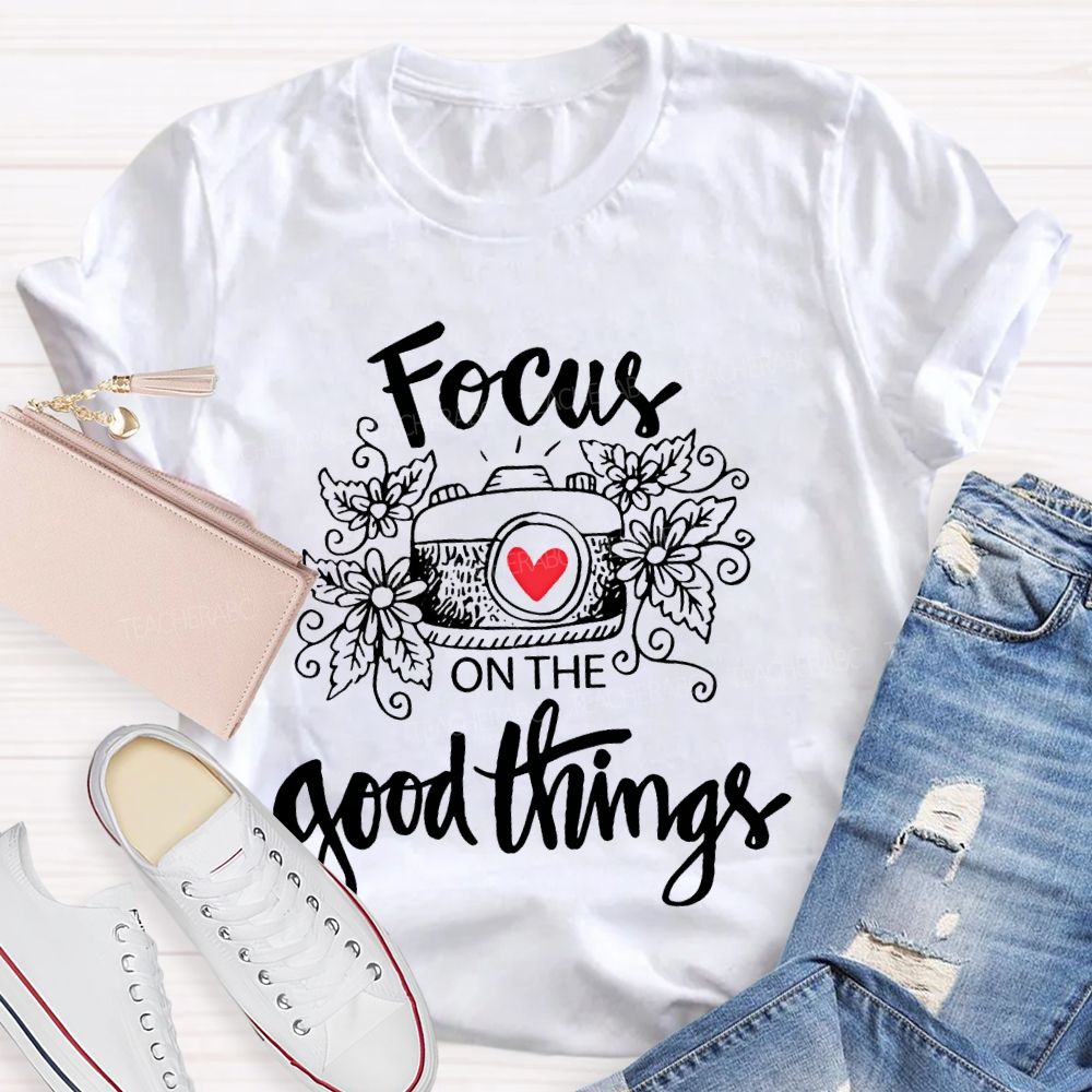 Focus On The Good Things  Teacher T-shirt