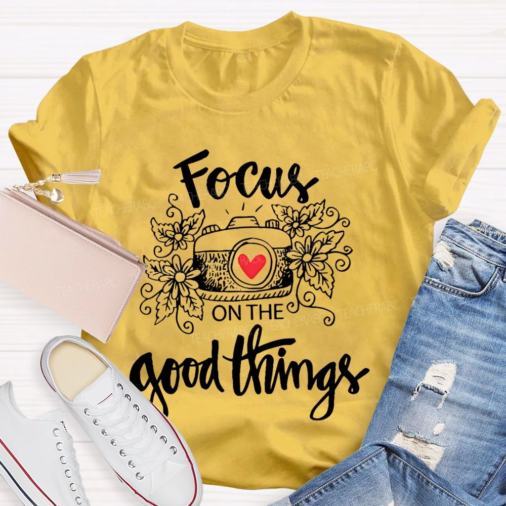 Focus On The Good Things  Teacher T-shirt