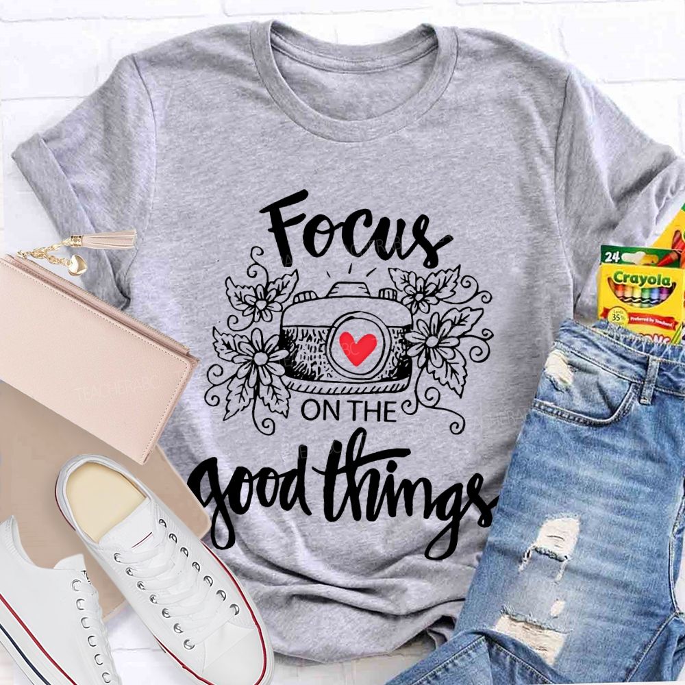 Focus On The Good Things  Teacher T-shirt
