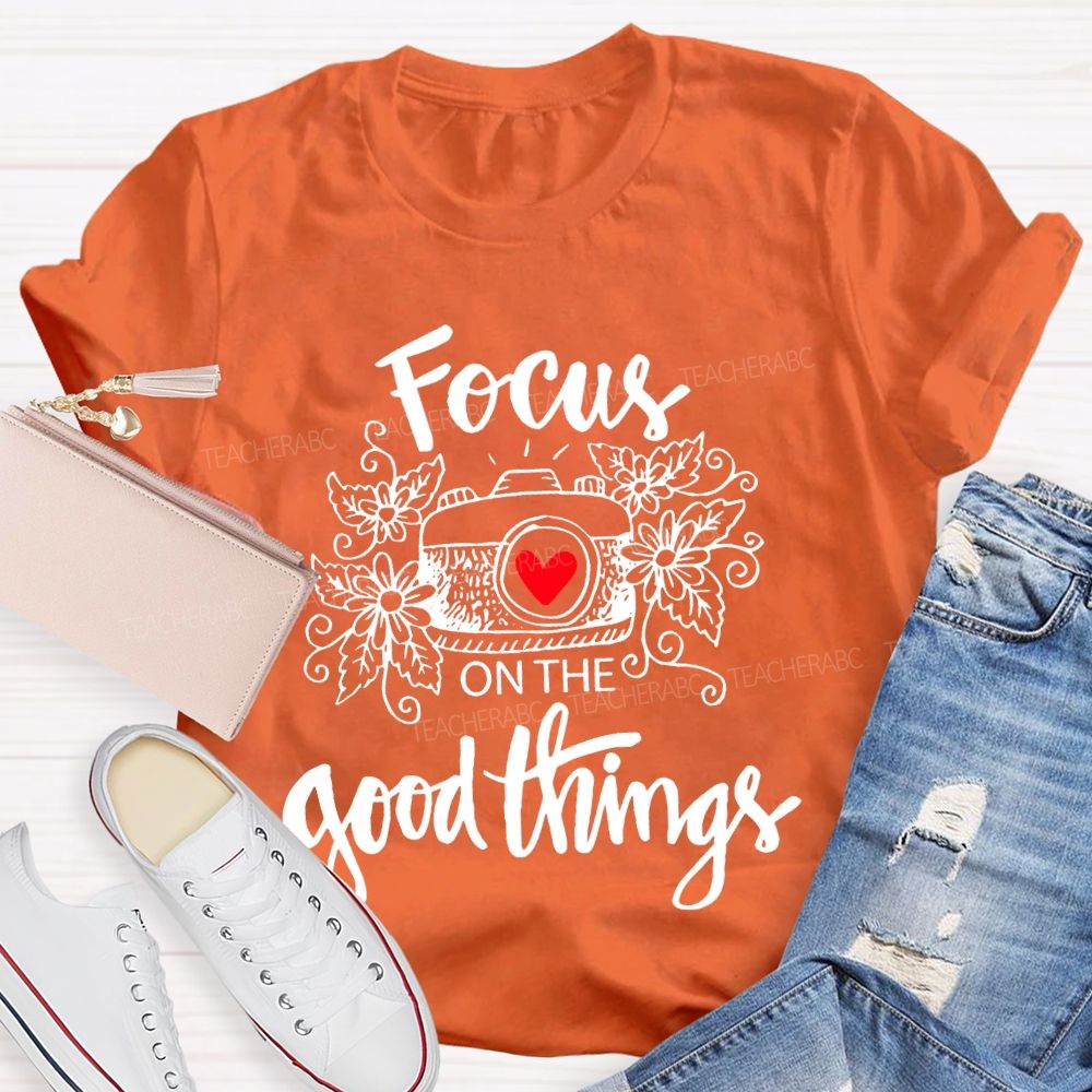 Focus On The Good Things  Teacher T-shirt