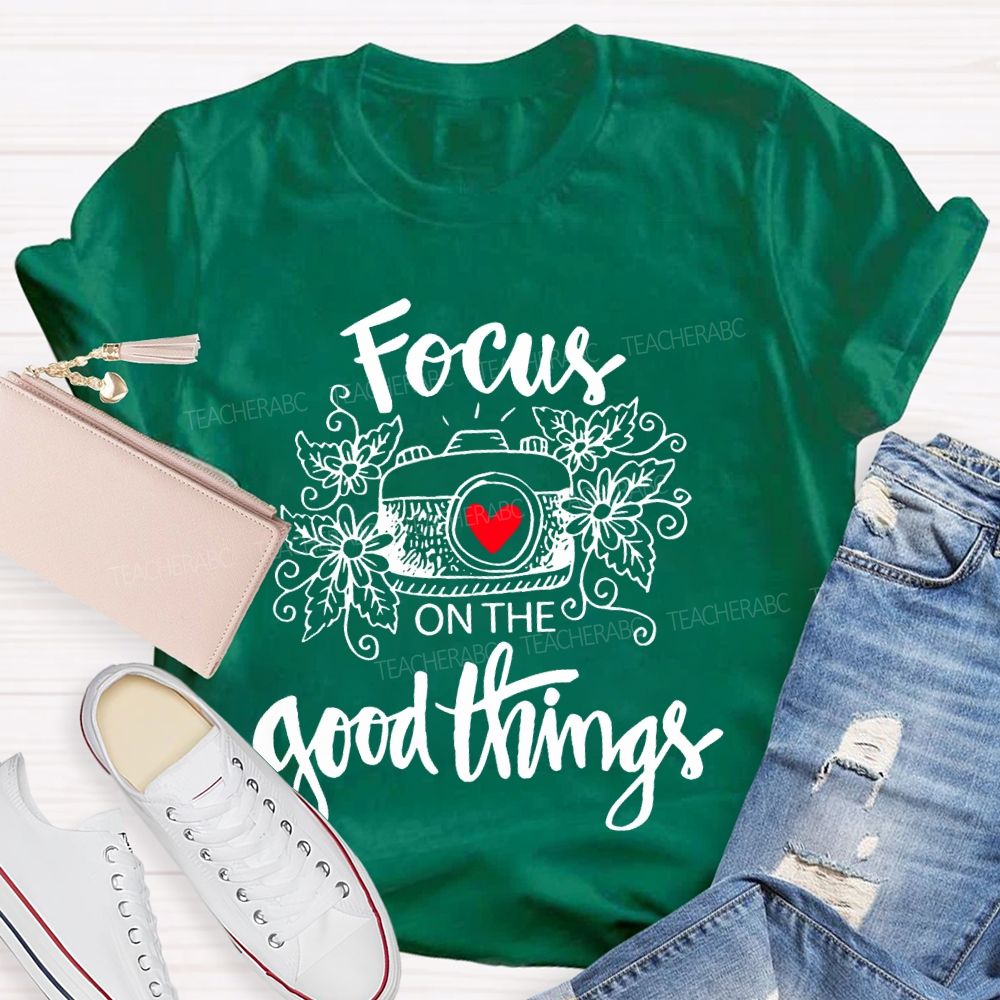 Focus On The Good Things  Teacher T-shirt