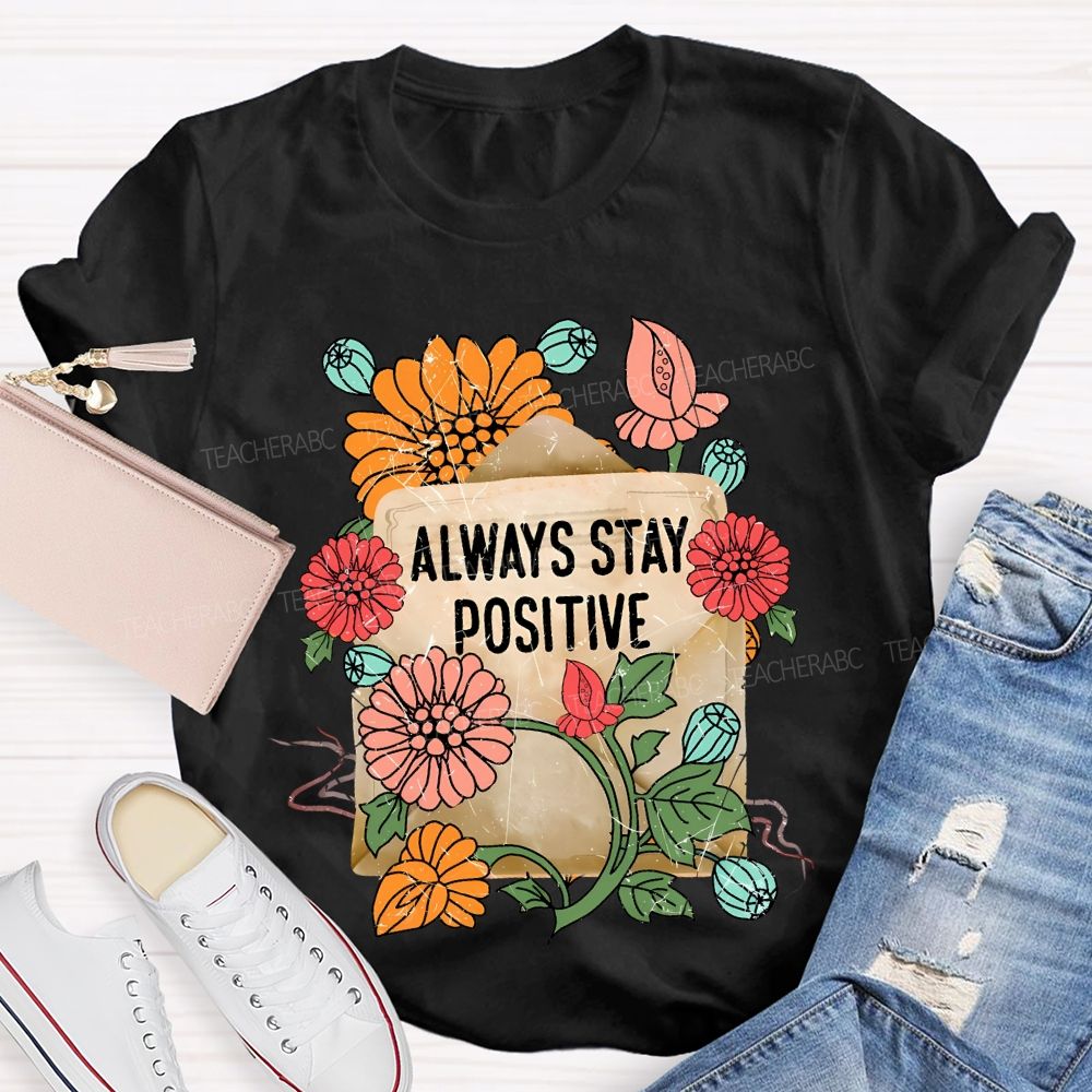 Always Stay Positive  Teacher T-shirt