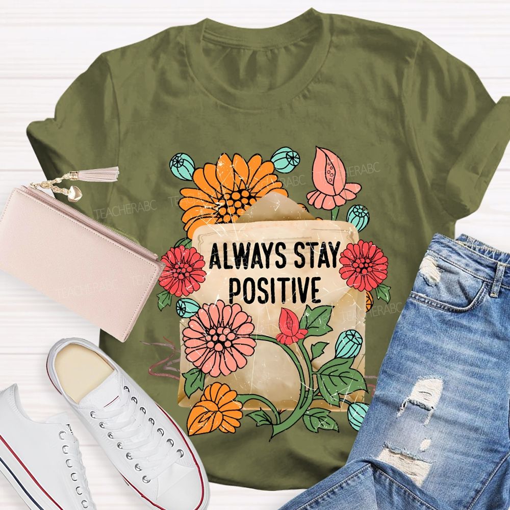 Always Stay Positive  Teacher T-shirt