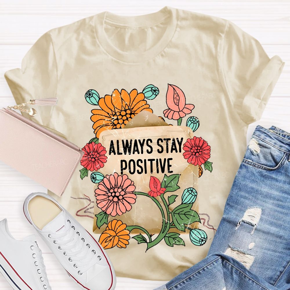 Always Stay Positive  Teacher T-shirt