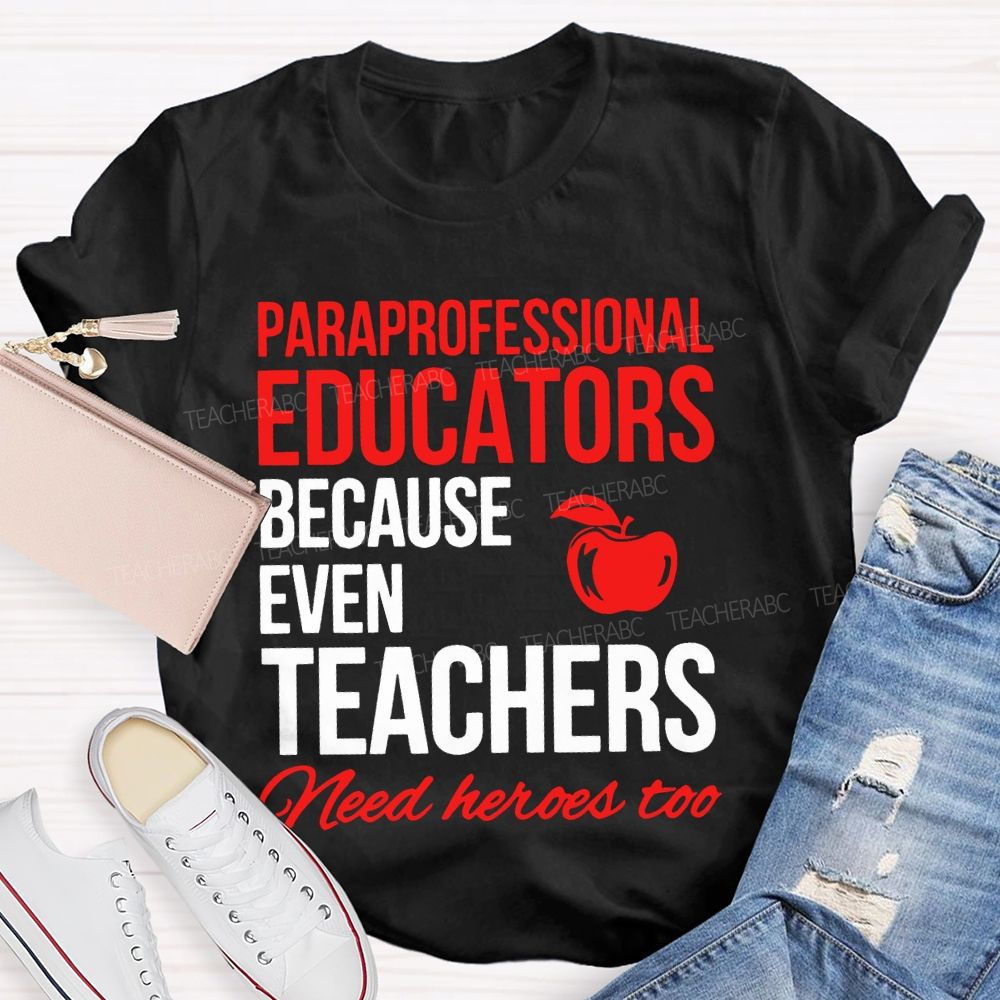 Paraprofessional  Educators Because Even Teachers  Need Heroes Too  Teacher T-shirt