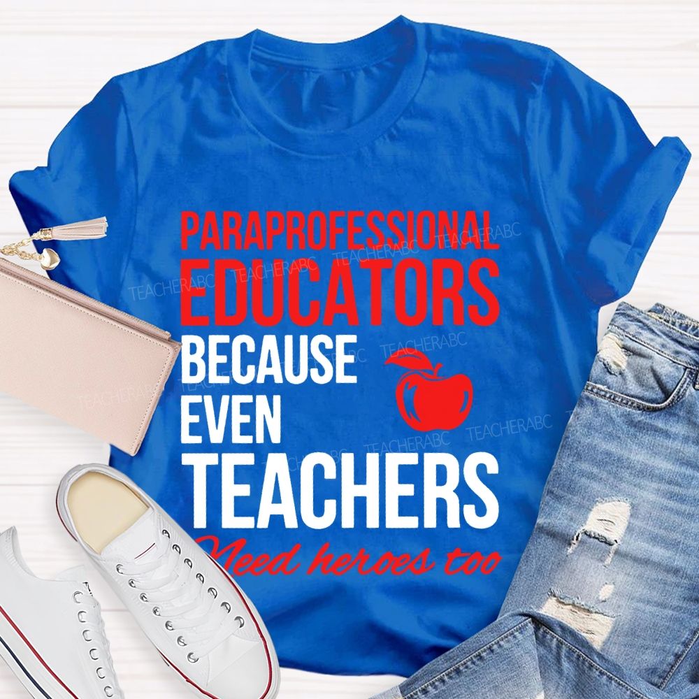 Paraprofessional  Educators Because Even Teachers  Need Heroes Too  Teacher T-shirt