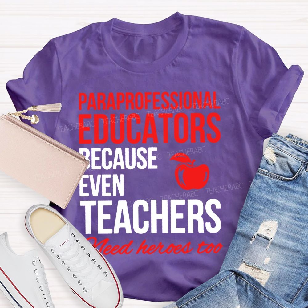 Paraprofessional  Educators Because Even Teachers  Need Heroes Too  Teacher T-shirt