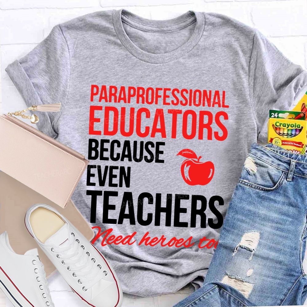 Paraprofessional  Educators Because Even Teachers  Need Heroes Too  Teacher T-shirt