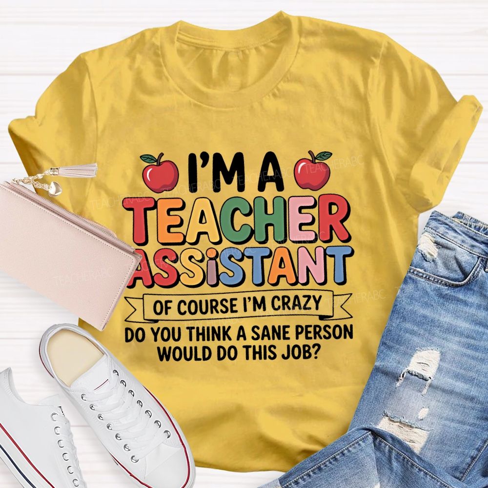 I'm  A Teacher Assistant   Of Course I'm  Crazy  Teacher T-shirt