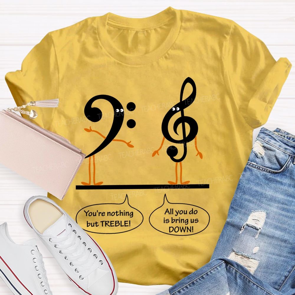 You're Nothing But Treble  Teacher T-shirt
