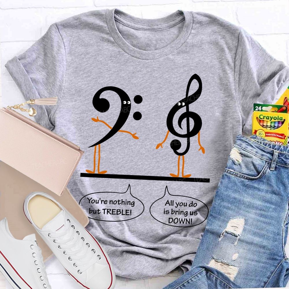 You're Nothing But Treble  Teacher T-shirt