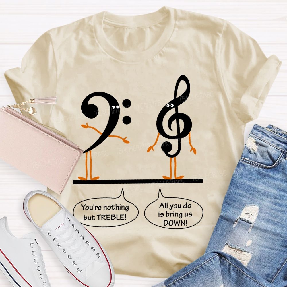 You're Nothing But Treble  Teacher T-shirt