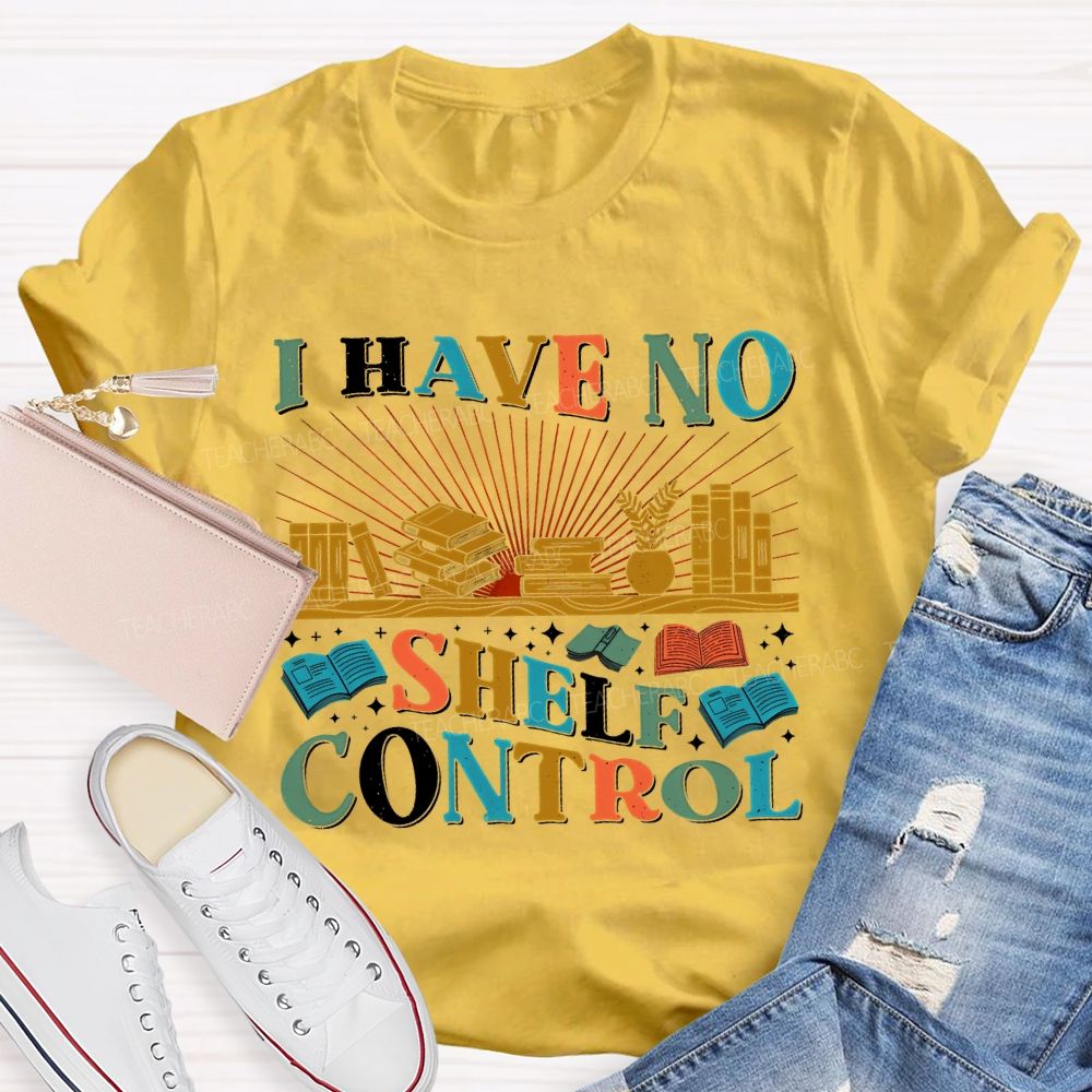 I Have No Shelf Control Graphic  Teacher T-shirt