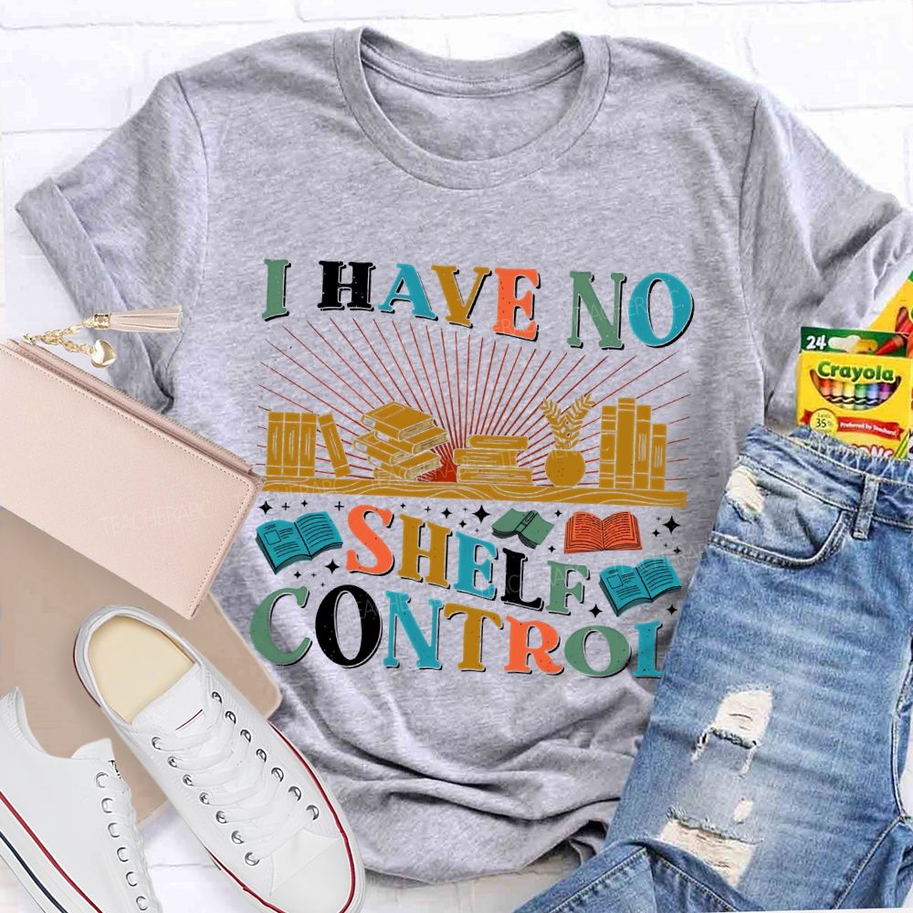 I Have No Shelf Control Graphic  Teacher T-shirt