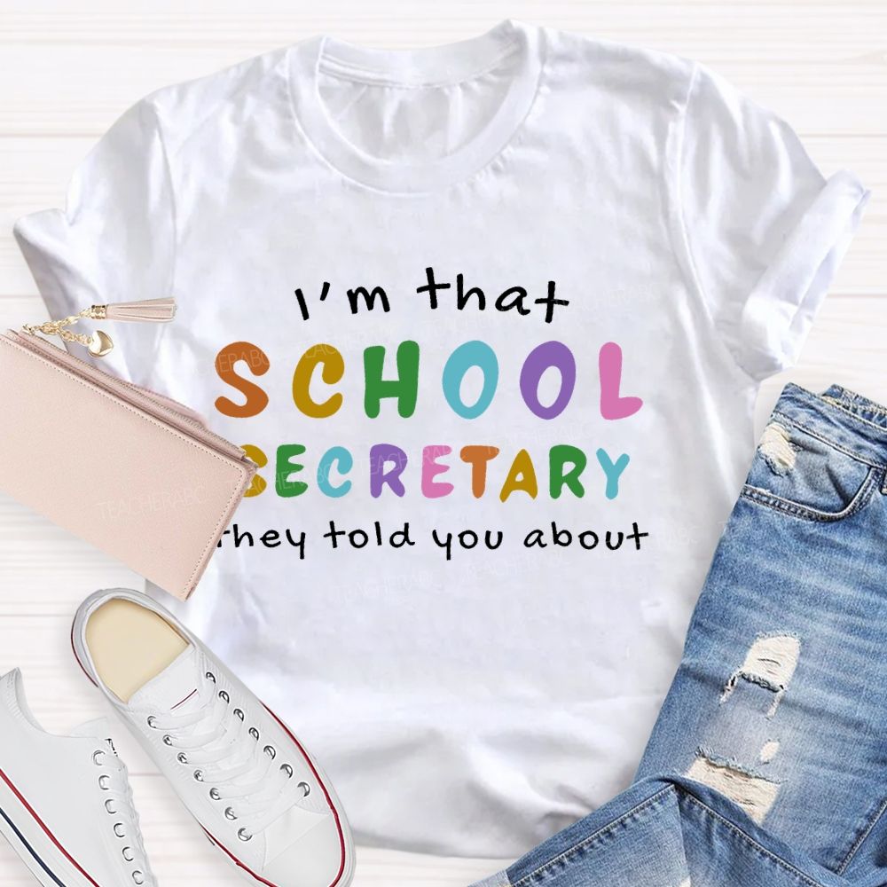 I'm That  School Secretary  They Told You About   Teacher T-shirt