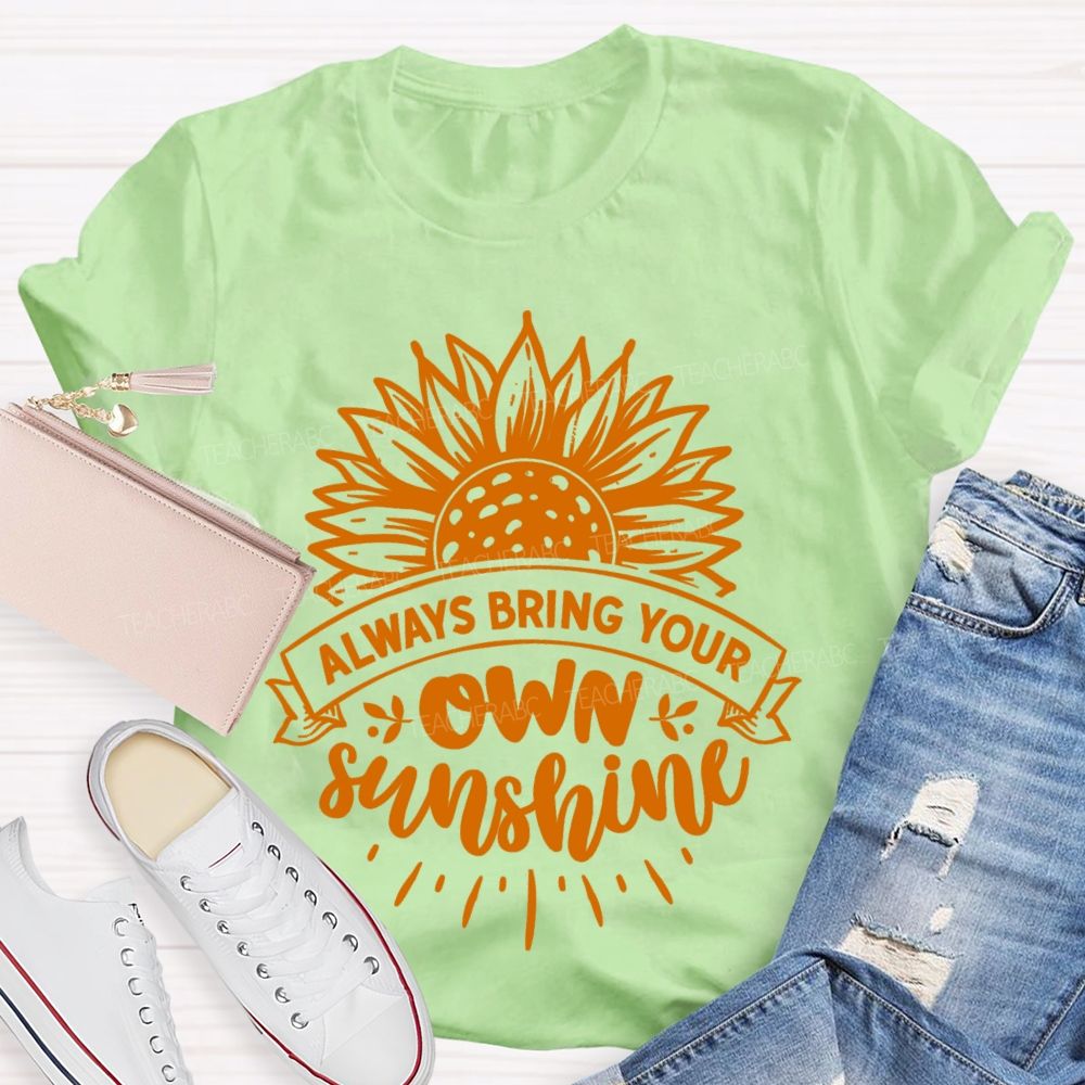 Always Bring Your Own Sunshine  Teacher T-shirt