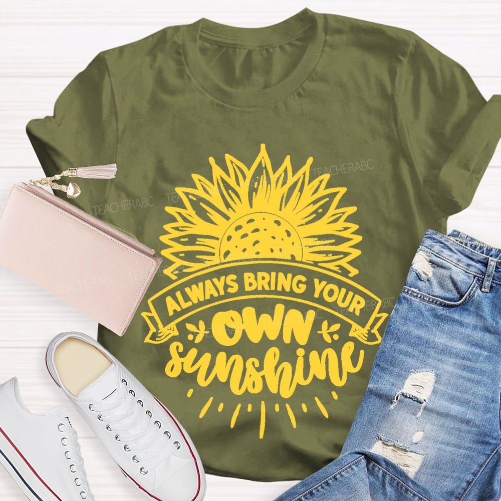 Always Bring Your Own Sunshine  Teacher T-shirt