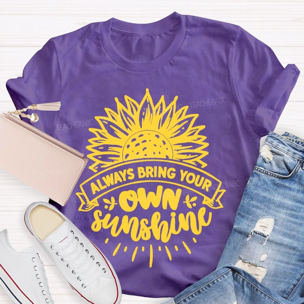 Always Bring Your Own Sunshine  Teacher T-shirt