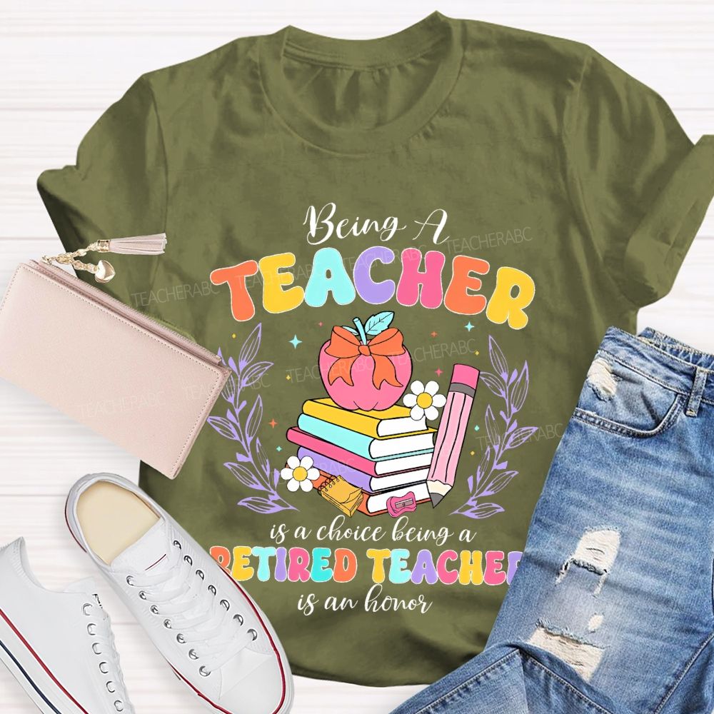 Being A Teacher Is A Choice Being A Retired Teacher Is An Honor  Teacher T-shirt