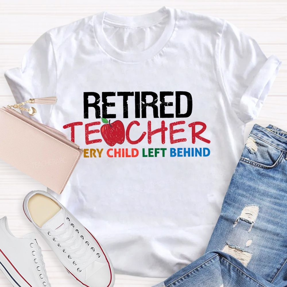 Retired  Teacher  Every Child Left Behind  Letters  Teacher T-shirt