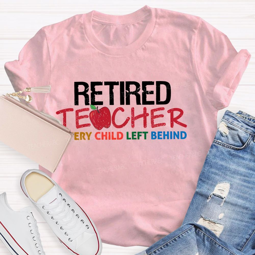 Retired  Teacher  Every Child Left Behind  Letters  Teacher T-shirt