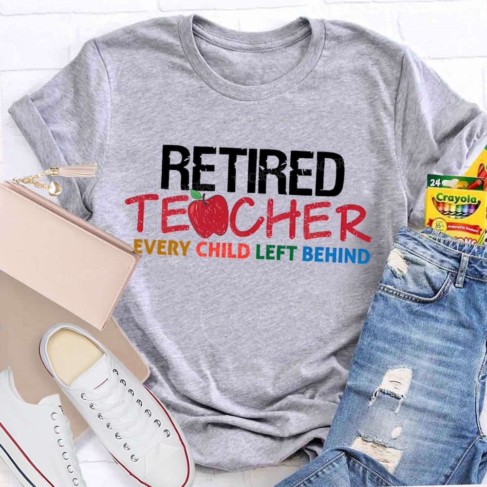 Retired  Teacher  Every Child Left Behind  Letters  Teacher T-shirt