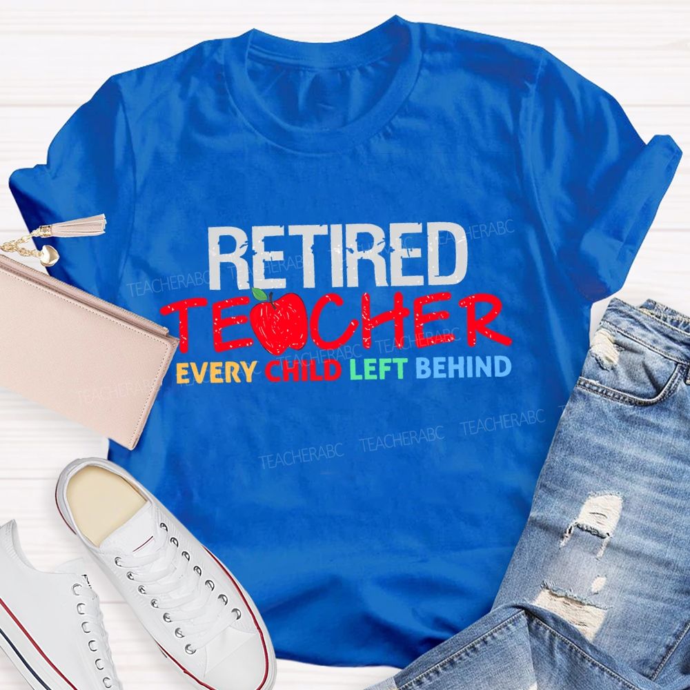 Retired  Teacher  Every Child Left Behind  Letters  Teacher T-shirt