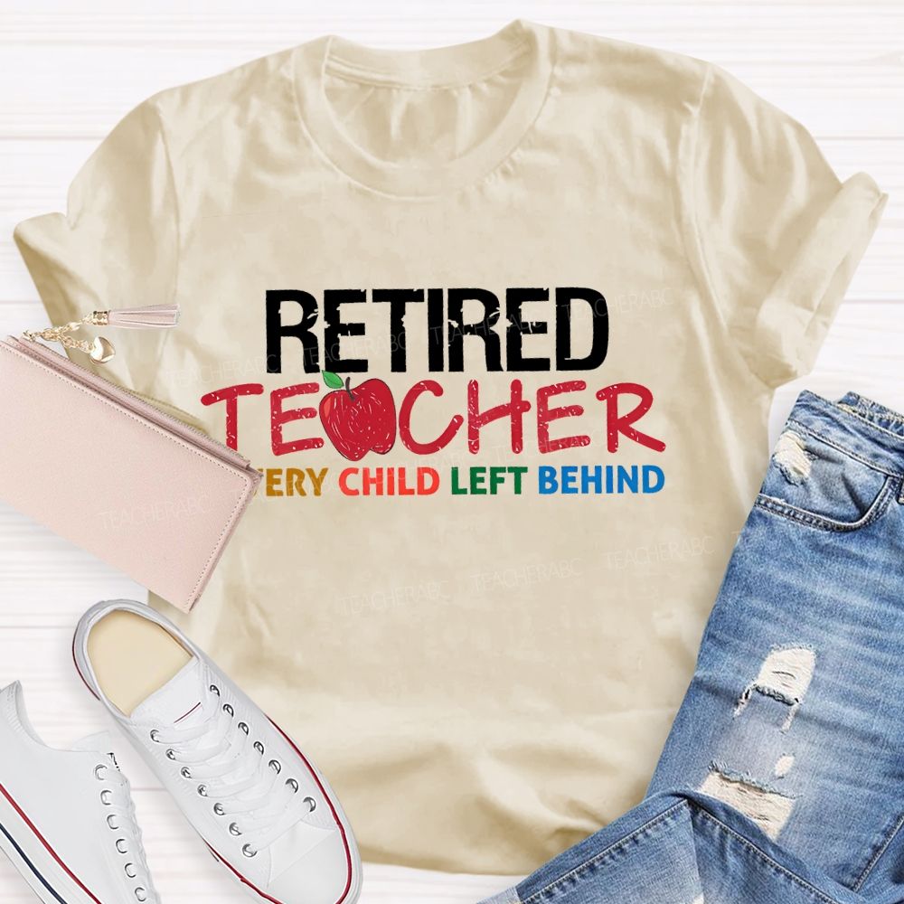 Retired  Teacher  Every Child Left Behind  Letters  Teacher T-shirt