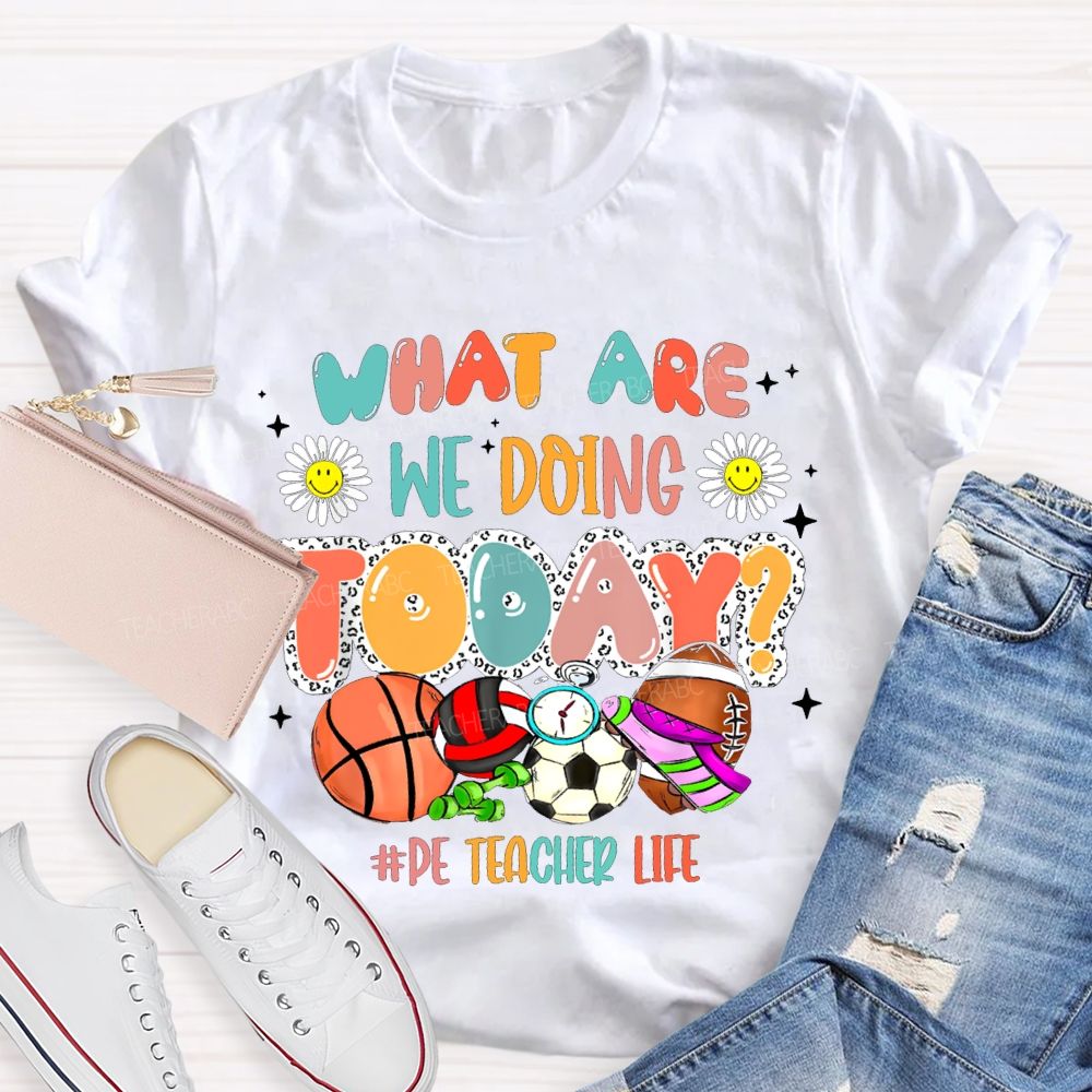 What Are We Doing Today Pe Teacher Life T-shirt