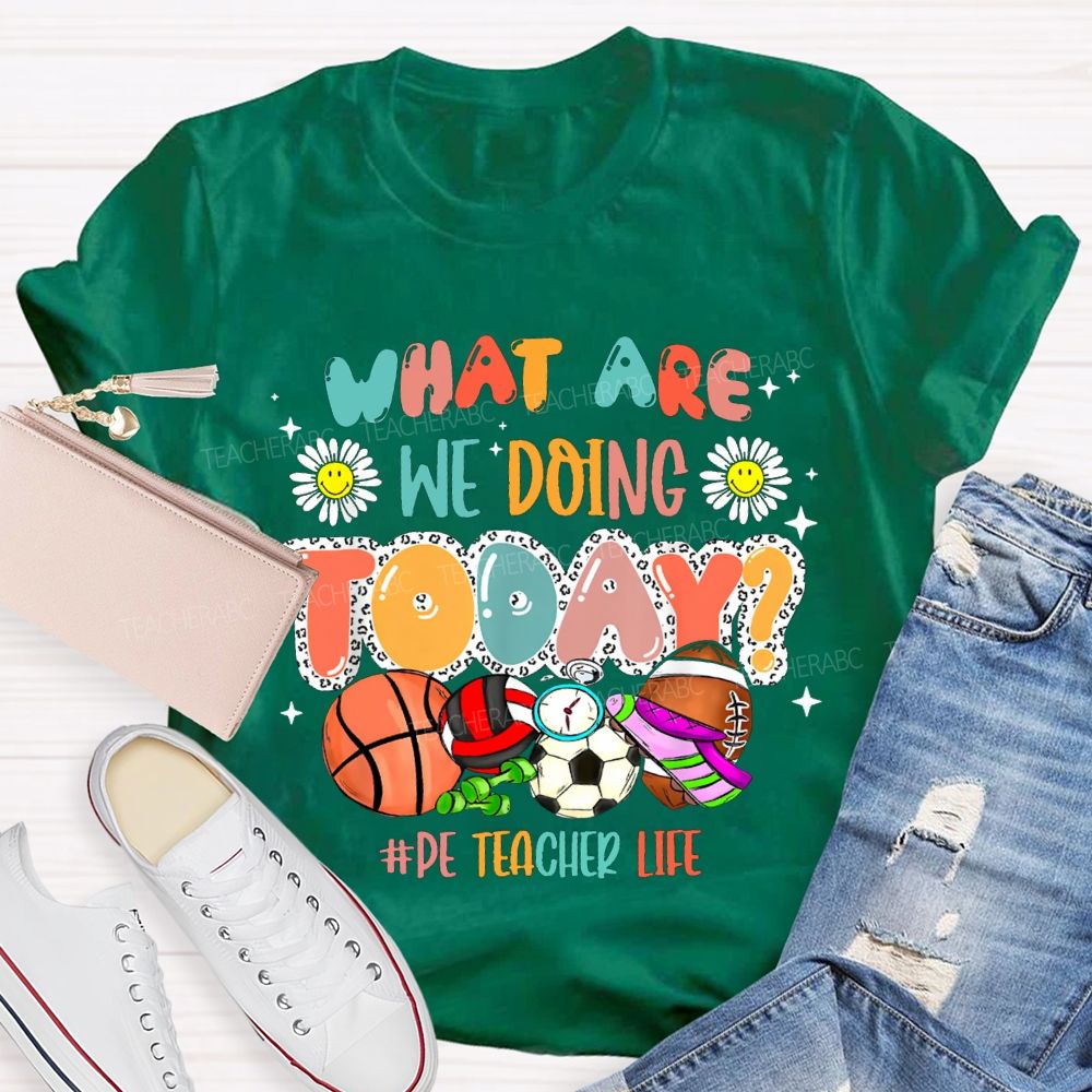 What Are We Doing Today Pe Teacher Life T-shirt