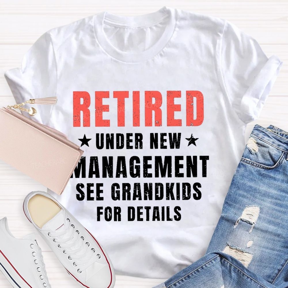 Retired Under New Management See Grandkids For Details Teacher T-shirt