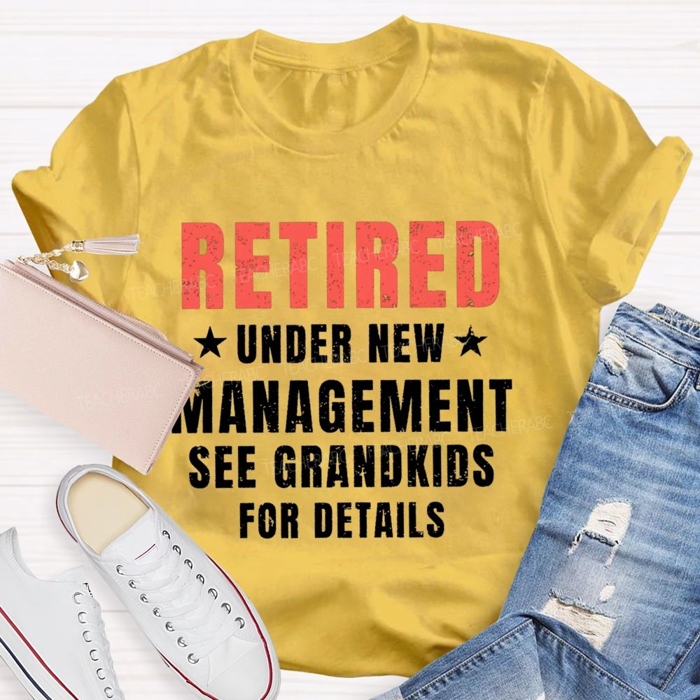 Retired Under New Management See Grandkids For Details Teacher T-shirt