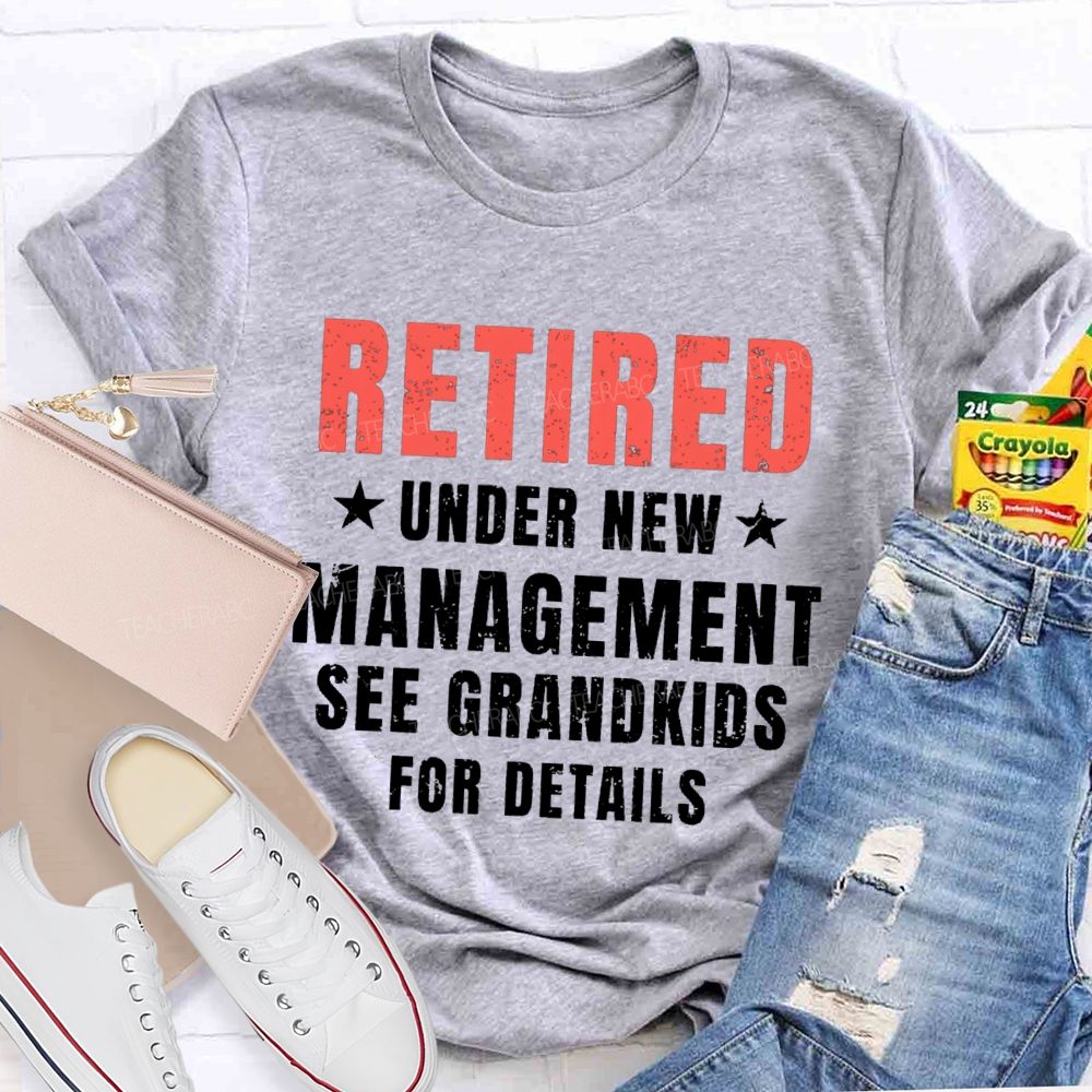 Retired Under New Management See Grandkids For Details Teacher T-shirt