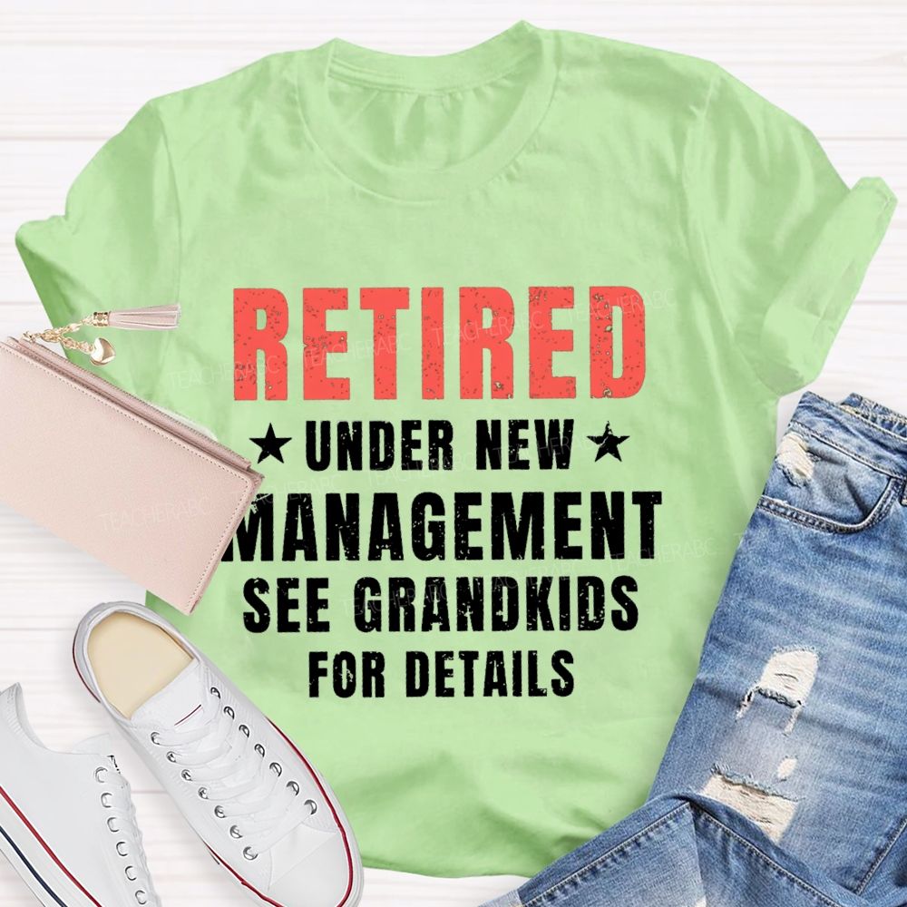 Retired Under New Management See Grandkids For Details Teacher T-shirt