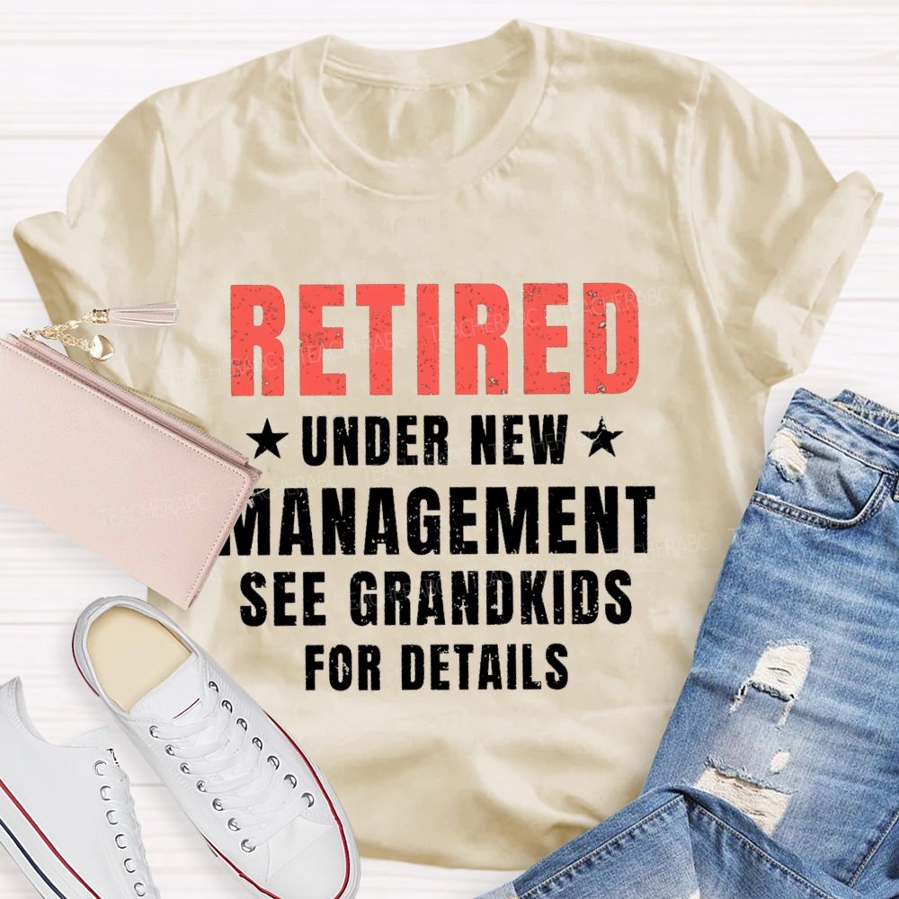 Retired Under New Management See Grandkids For Details Teacher T-shirt