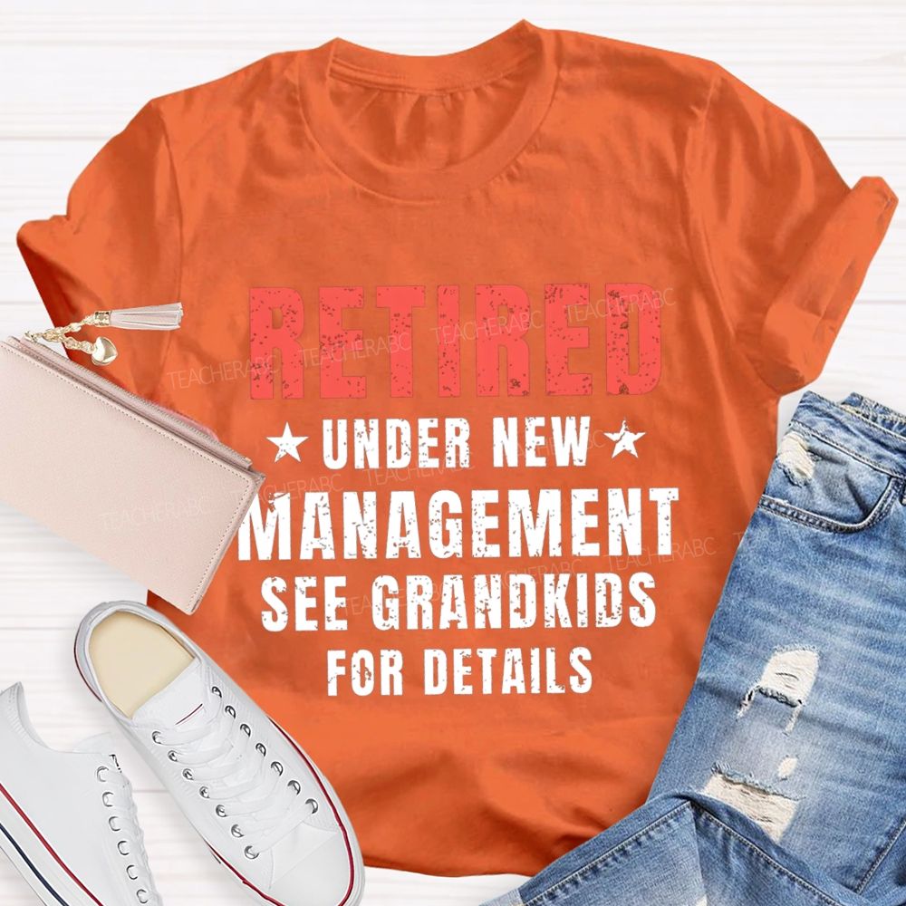 Retired Under New Management See Grandkids For Details Teacher T-shirt