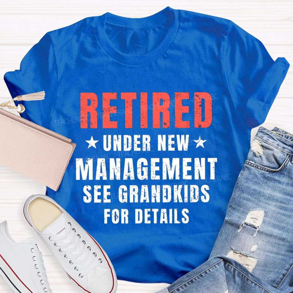 Retired Under New Management See Grandkids For Details Teacher T-shirt