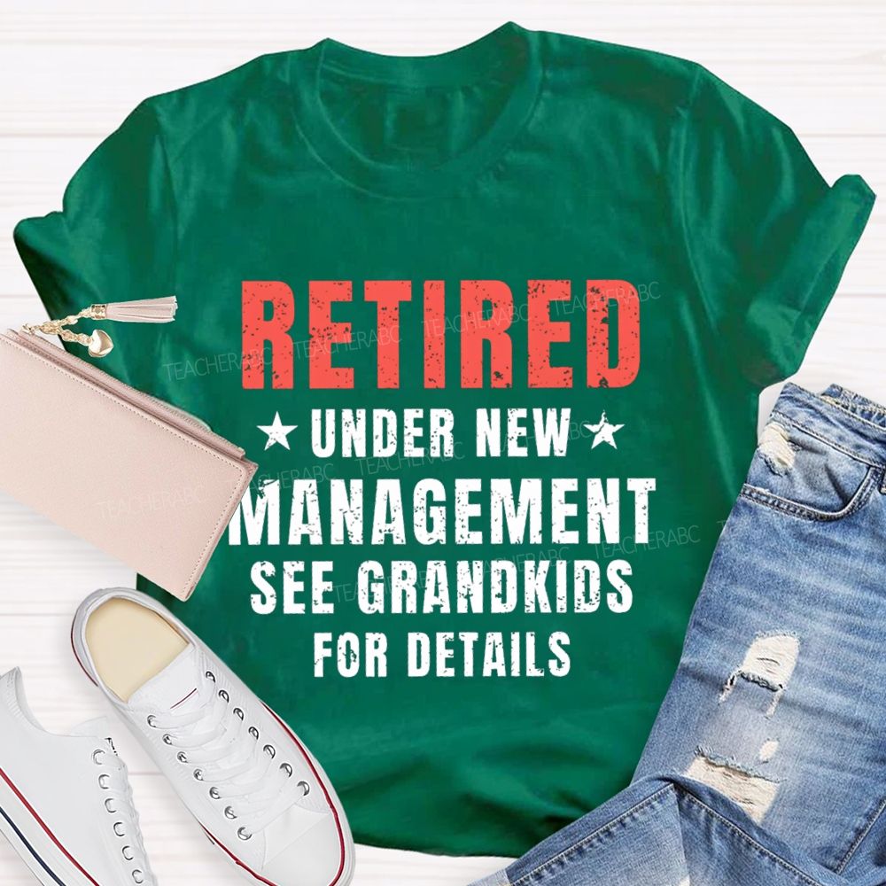 Retired Under New Management See Grandkids For Details Teacher T-shirt