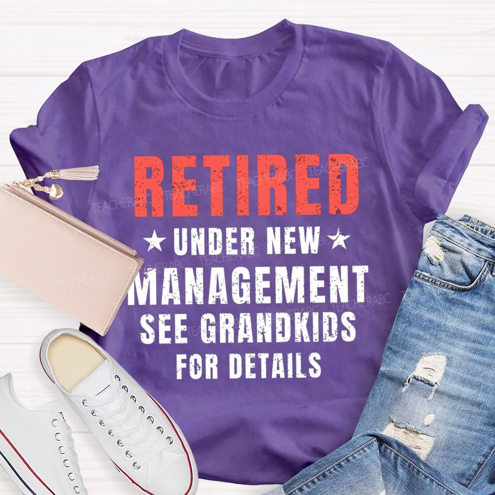 Retired Under New Management See Grandkids For Details Teacher T-shirt