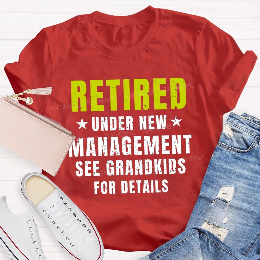 Retired Under New Management See Grandkids For Details Teacher T-shirt