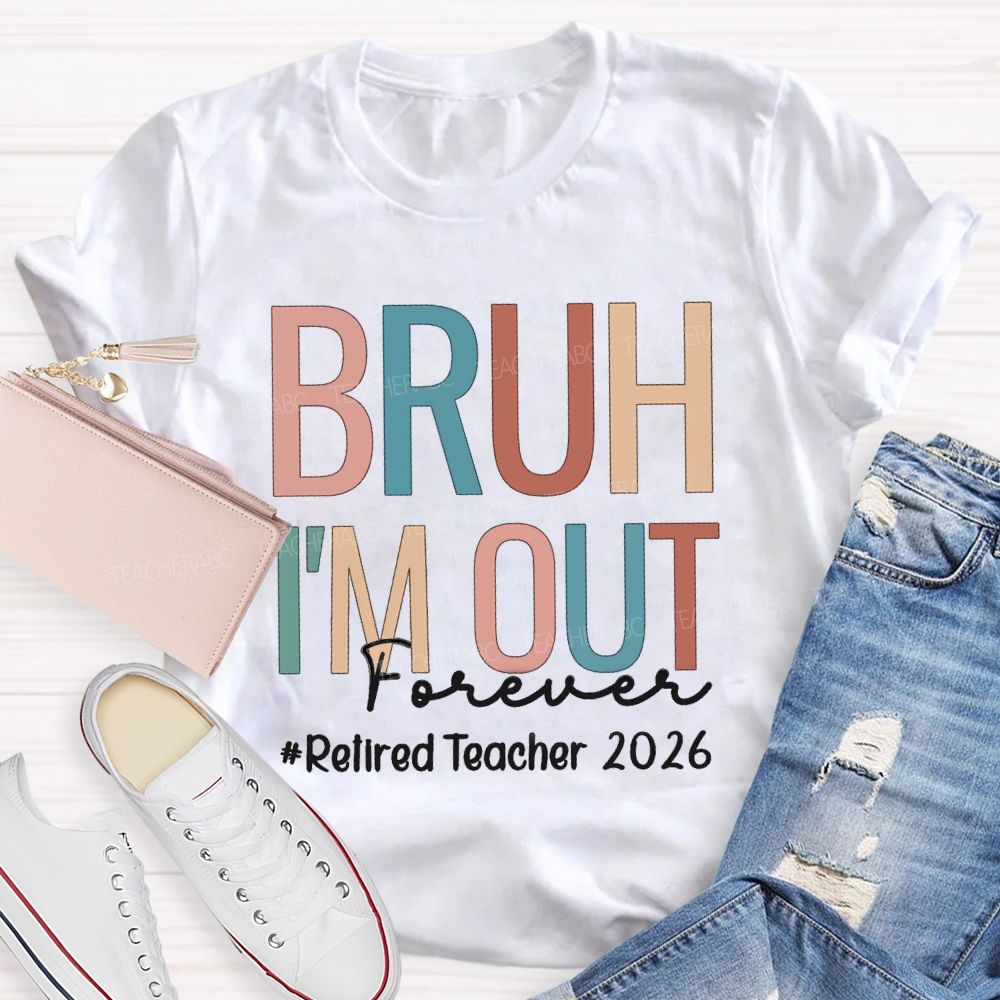 Bruh I'm Out Forever Retired Teacher 2026 Teacher T-Shirt