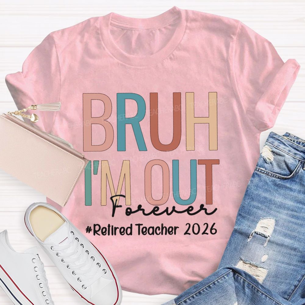 Bruh I'm Out Forever Retired Teacher 2026 Teacher T-Shirt