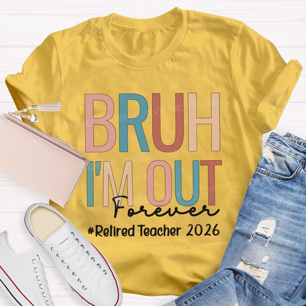 Bruh I'm Out Forever Retired Teacher 2026 Teacher T-Shirt