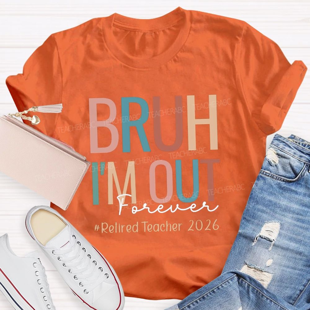 Bruh I'm Out Forever Retired Teacher 2026 Teacher T-Shirt