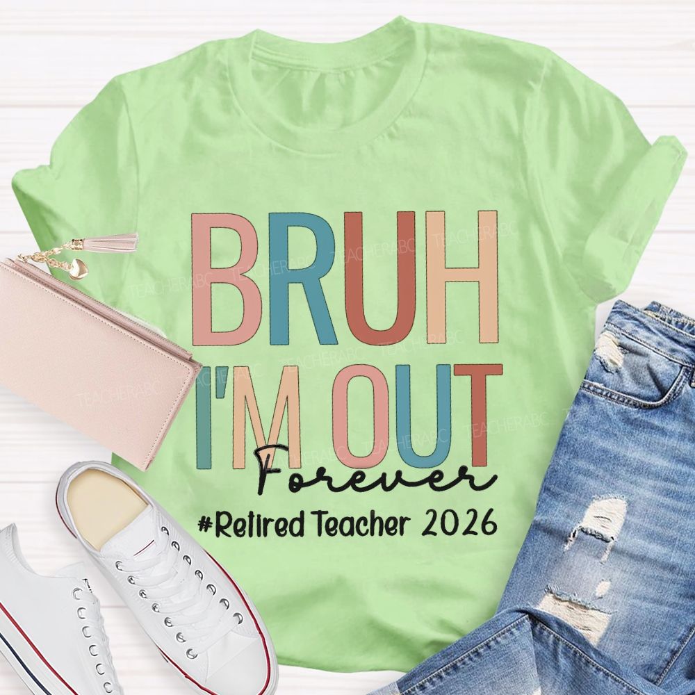 Bruh I'm Out Forever Retired Teacher 2026 Teacher T-Shirt