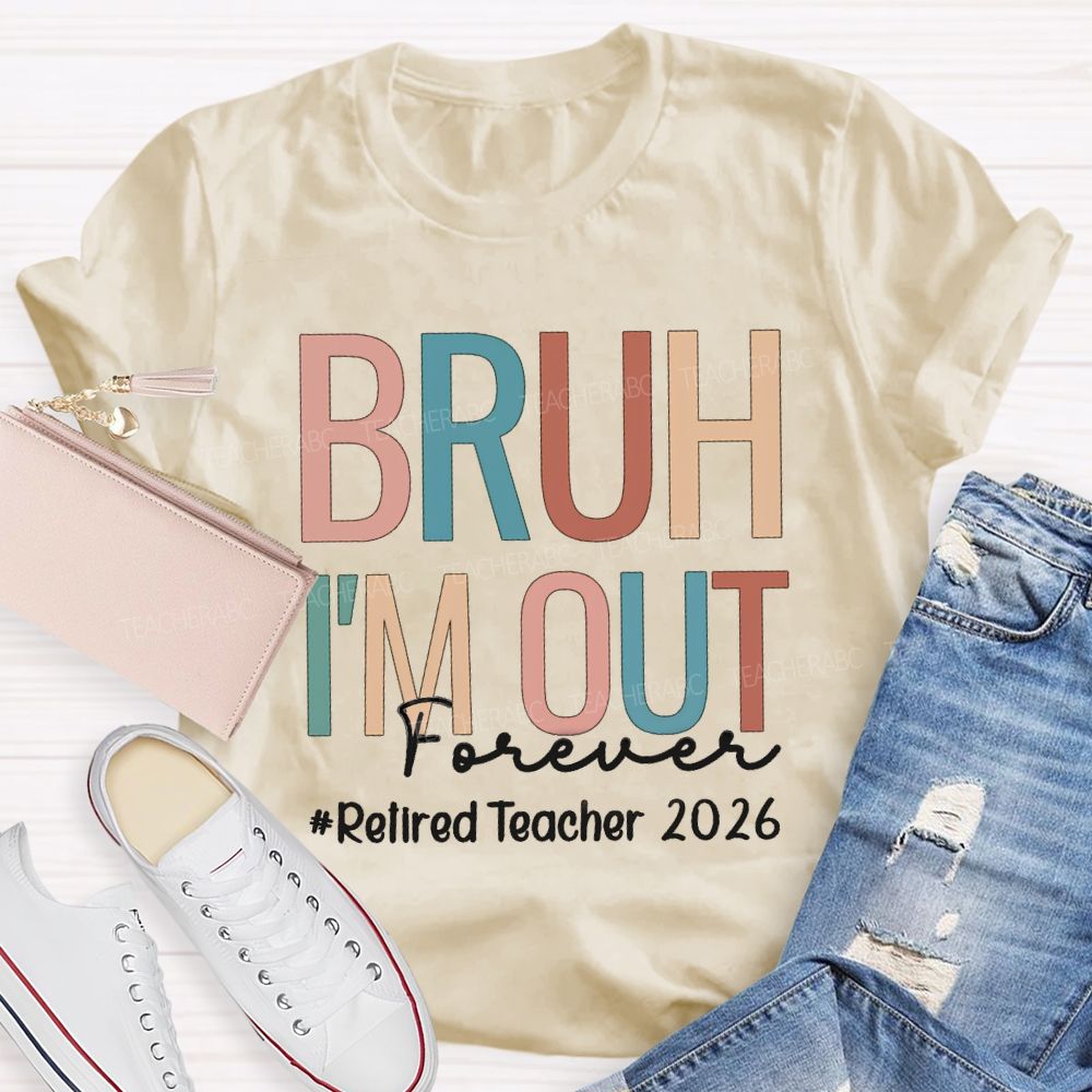Bruh I'm Out Forever Retired Teacher 2026 Teacher T-Shirt
