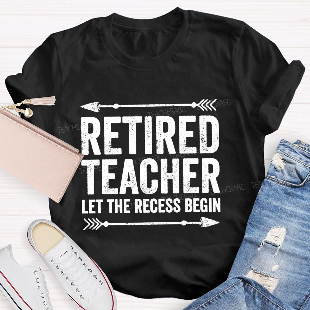 Retired Teacher Let The Recess Begin Teacher T-shirt